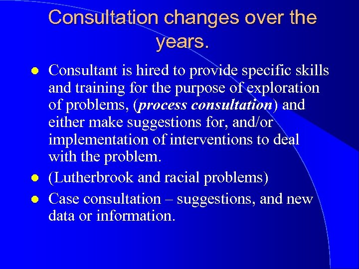 Consultation changes over the years. l l l Consultant is hired to provide specific