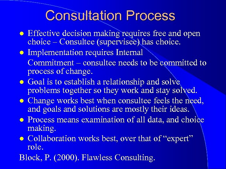 Consultation Process Effective decision making requires free and open choice – Consultee (supervisee) has