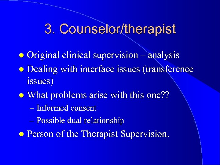 3. Counselor/therapist Original clinical supervision – analysis l Dealing with interface issues (transference issues)