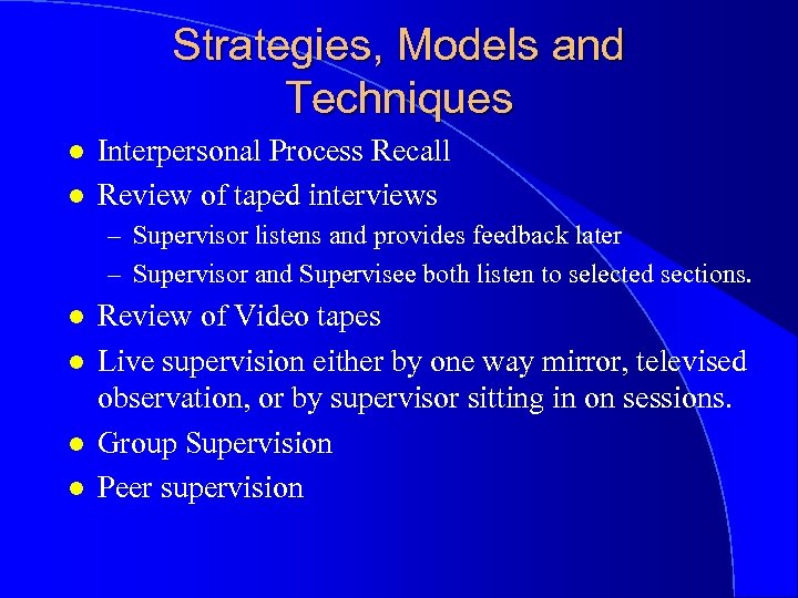 Strategies, Models and Techniques l l Interpersonal Process Recall Review of taped interviews –