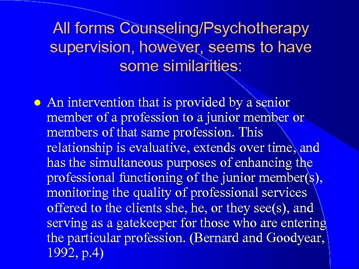 All forms Counseling/Psychotherapy supervision, however, seems to have some similarities: l An intervention that