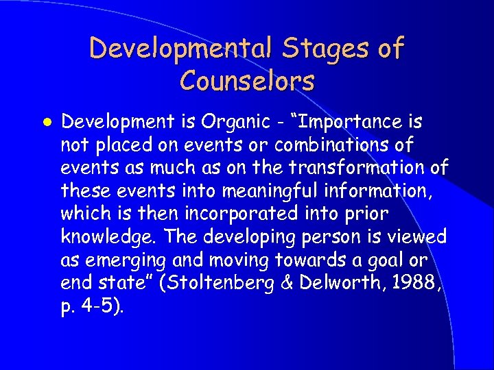 Developmental Stages of Counselors l Development is Organic - “Importance is not placed on