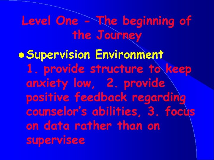 Level One - The beginning of the Journey l Supervision Environment 1. provide structure