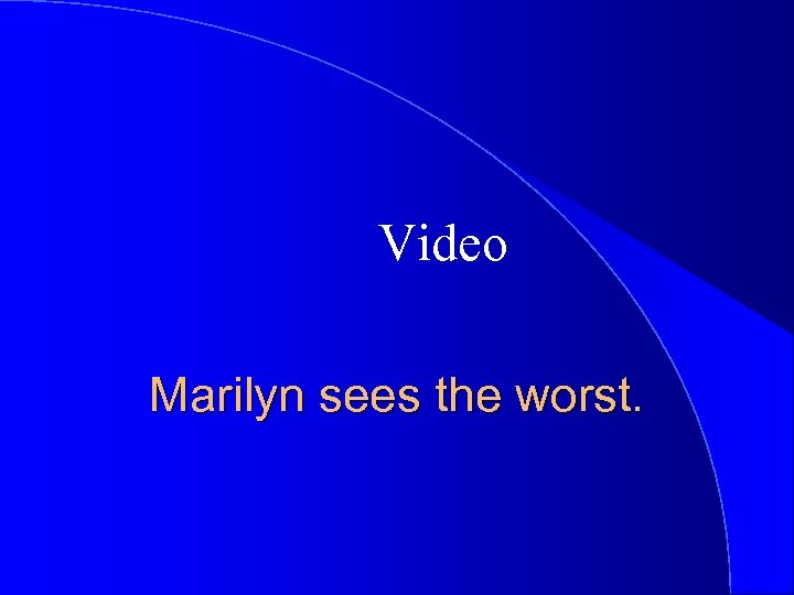 Video Marilyn sees the worst. 