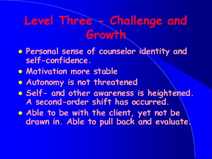 Level Three - Challenge and Growth l l l Personal sense of counselor identity