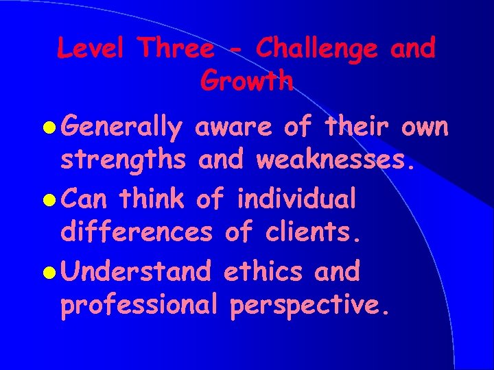 Level Three - Challenge and Growth l Generally aware of their own strengths and