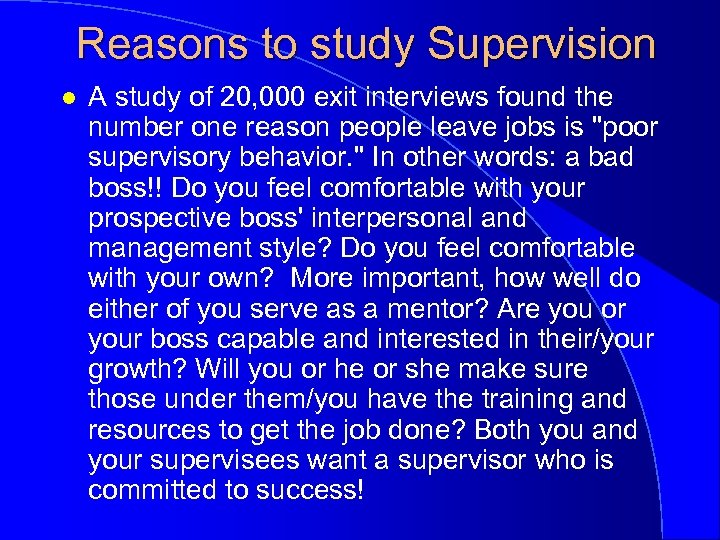 Reasons to study Supervision l A study of 20, 000 exit interviews found the