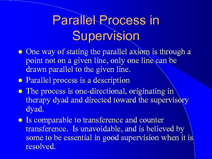 Parallel Process in Supervision l l One way of stating the parallel axiom is