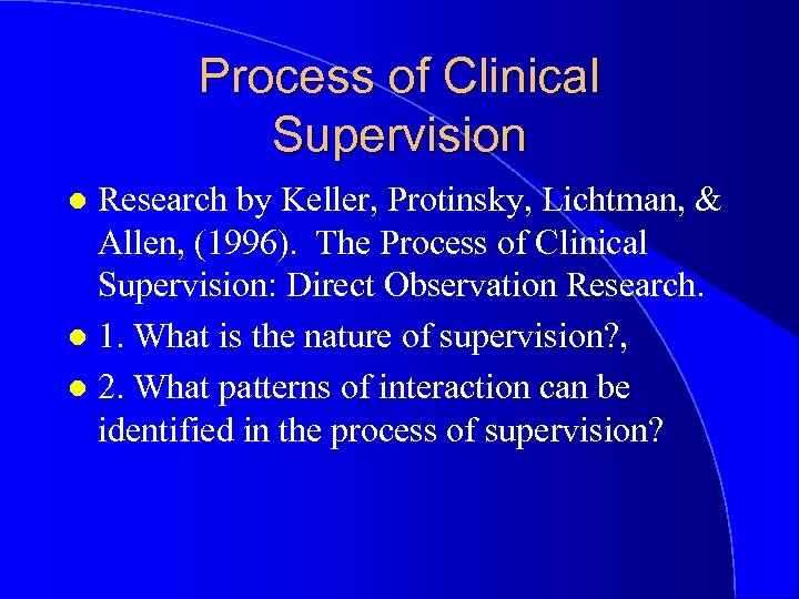 Process of Clinical Supervision Research by Keller, Protinsky, Lichtman, & Allen, (1996). The Process