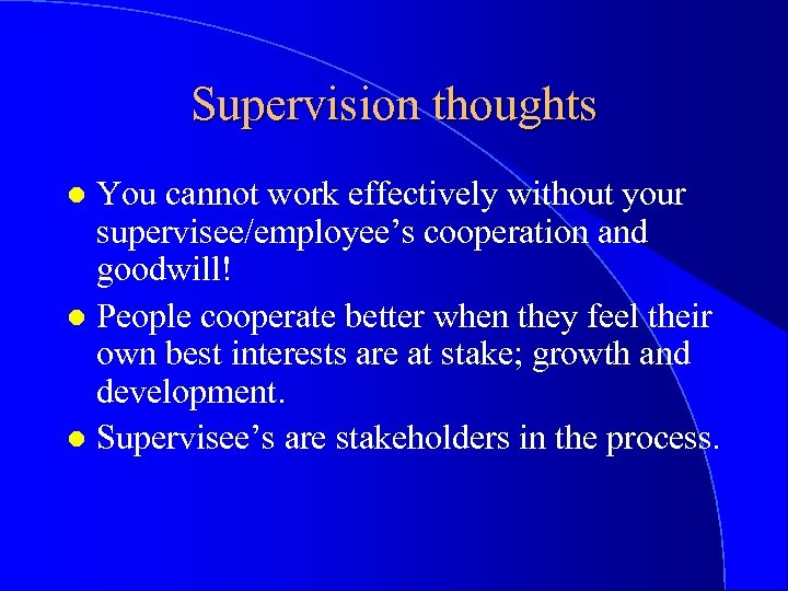 Supervision thoughts You cannot work effectively without your supervisee/employee’s cooperation and goodwill! l People