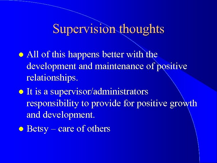 Supervision thoughts All of this happens better with the development and maintenance of positive