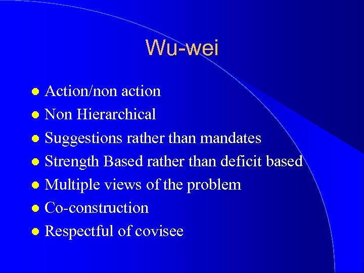 Wu-wei Action/non action l Non Hierarchical l Suggestions rather than mandates l Strength Based