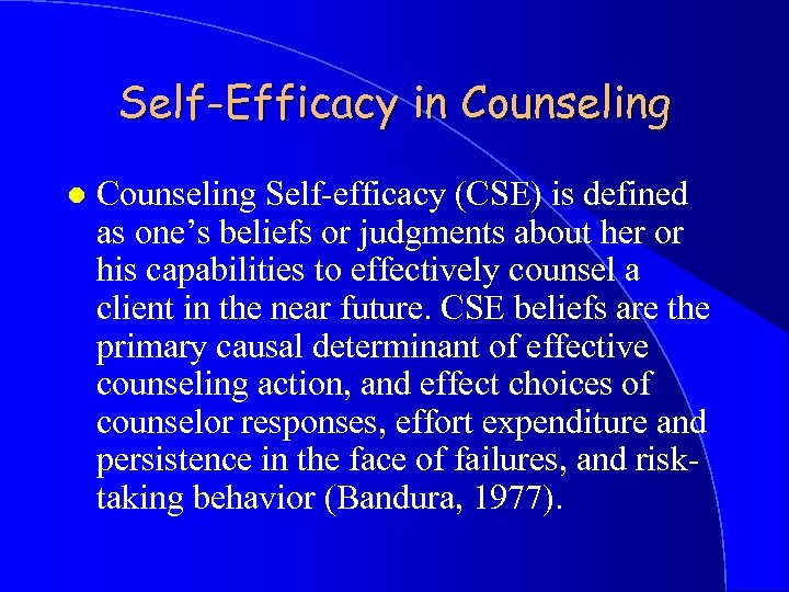 Self-Efficacy in Counseling l Counseling Self-efficacy (CSE) is defined as one’s beliefs or judgments