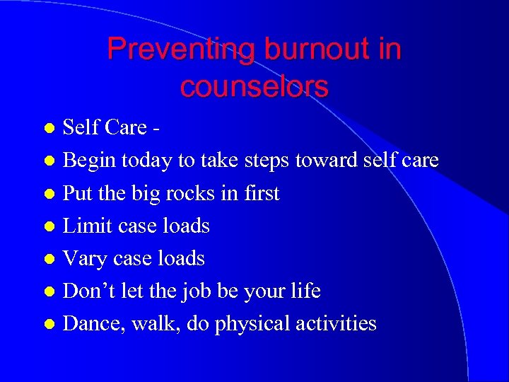 Preventing burnout in counselors Self Care l Begin today to take steps toward self