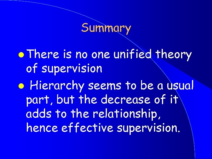 Summary l There is no one unified theory of supervision l Hierarchy seems to