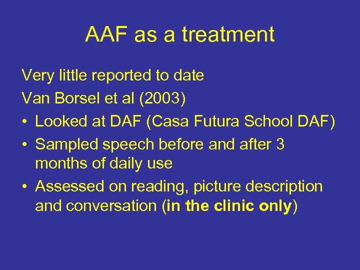 AAF as a treatment Very little reported to date Van Borsel et al (2003)