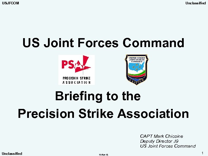 USJFCOM Unclassified US Joint Forces Command Briefing to the Precision Strike Association CAPT Mark