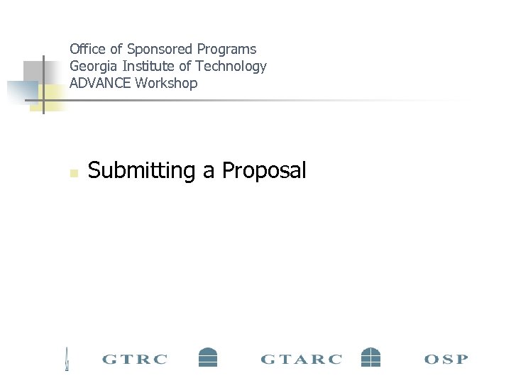 Office of Sponsored Programs Georgia Institute of Technology ADVANCE Workshop n Submitting a Proposal