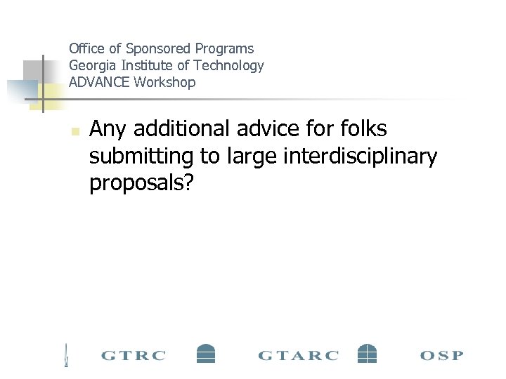Office of Sponsored Programs Georgia Institute of Technology ADVANCE Workshop n Any additional advice