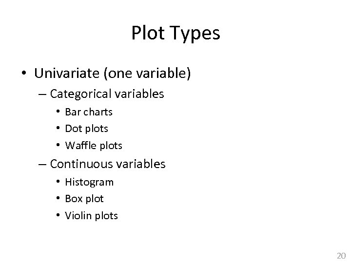 Plot Types • Univariate (one variable) – Categorical variables • Bar charts • Dot