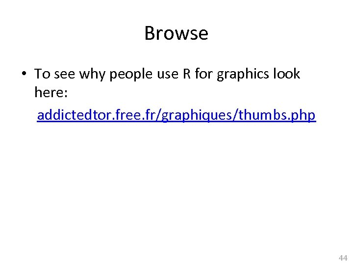 Browse • To see why people use R for graphics look here: addictedtor. free.