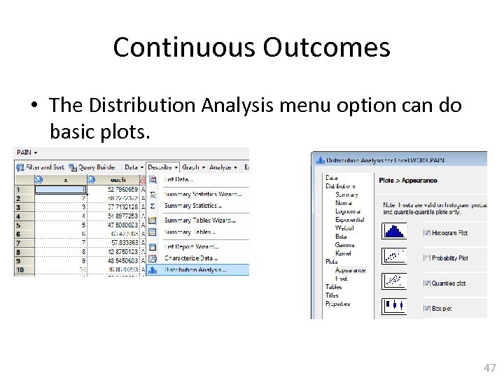 Continuous Outcomes • The Distribution Analysis menu option can do basic plots. 47 