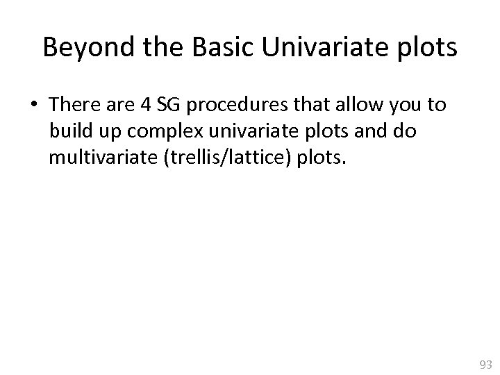 Beyond the Basic Univariate plots • There are 4 SG procedures that allow you