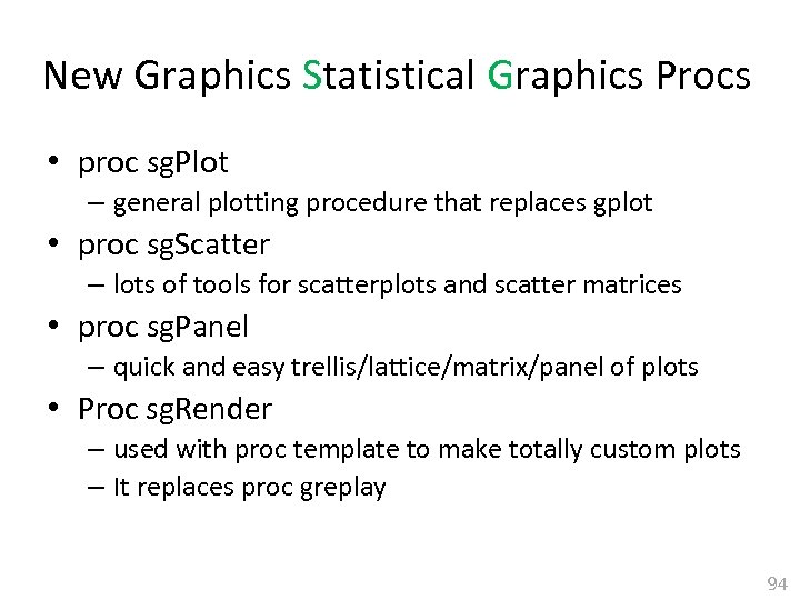 New Graphics Statistical Graphics Procs • proc sg. Plot – general plotting procedure that