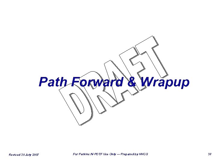 Path Forward & Wrapup Revised 30 July 2007 For Perkins IV-PDTF Use Only —