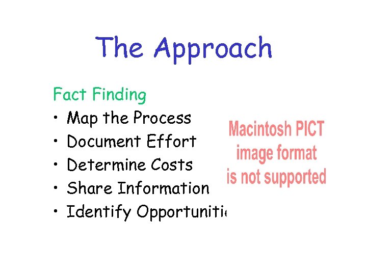 The Approach Fact Finding • Map the Process • Document Effort • Determine Costs