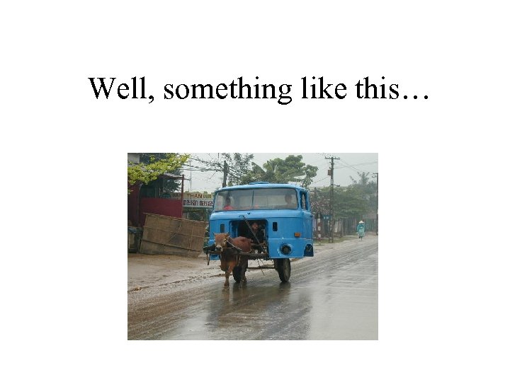 Well, something like this… 