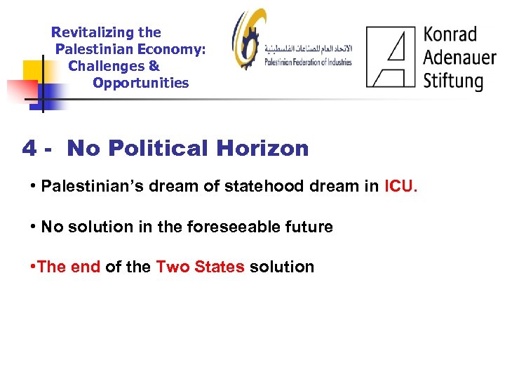 Revitalizing the Palestinian Economy: Challenges & Opportunities 4 - No Political Horizon • Palestinian’s