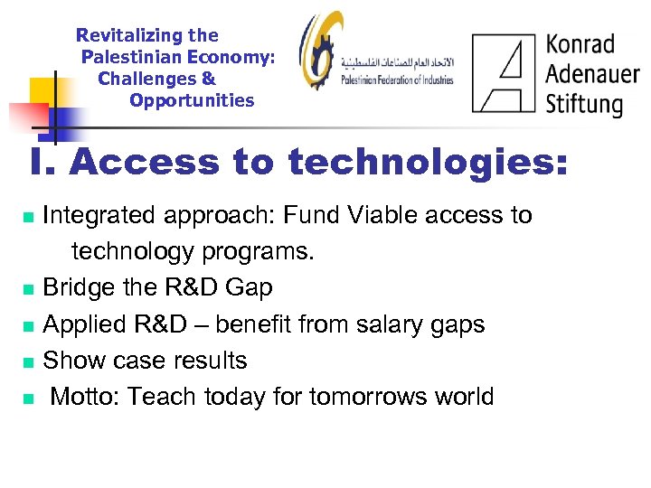 Revitalizing the Palestinian Economy: Challenges & Opportunities I. Access to technologies: n Integrated approach: