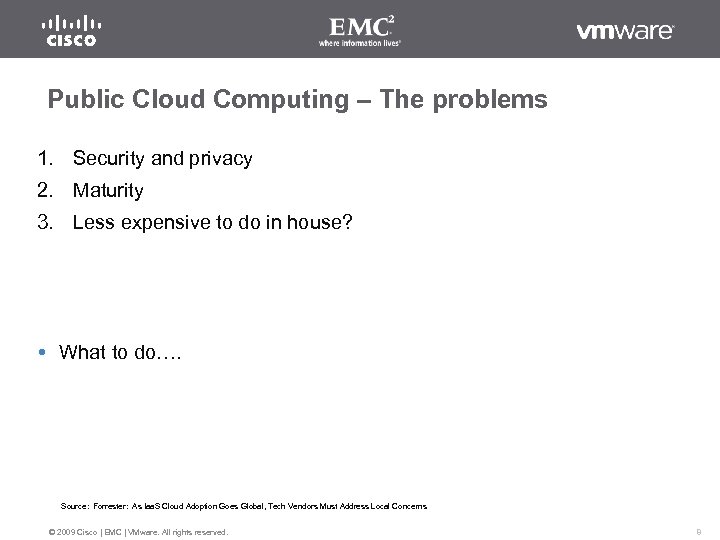 Public Cloud Computing – The problems 1. Security and privacy 2. Maturity 3. Less