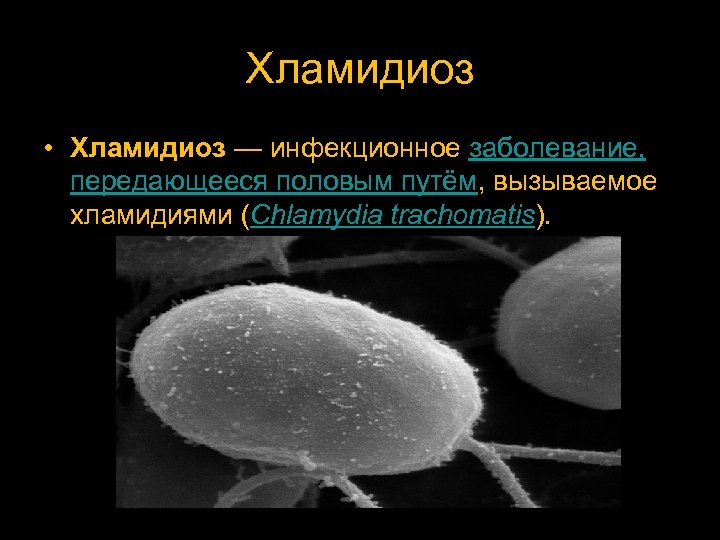 Хламидиоз • Хламидиоз — инфекционное заболевание, передающееся половым путём, вызываемое хламидиями (Chlamydia trachomatis). 