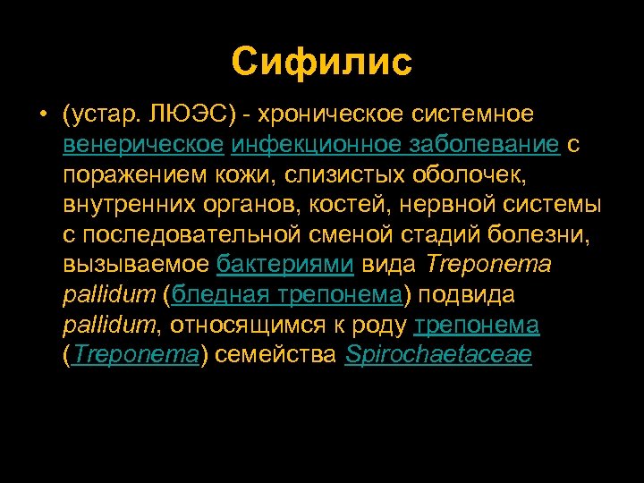 Сифилис • (устар. ЛЮЭС) - хроническое системное венерическое инфекционное заболевание с поражением кожи, слизистых