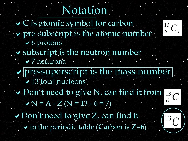 Notation a. C is atomic symbol for carbon apre-subscript is the atomic number a
