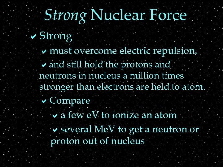 Strong Nuclear Force a. Strong amust overcome electric repulsion, aand still hold the protons