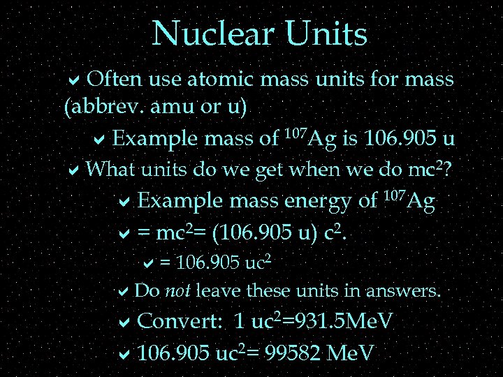 Nuclear Units a. Often use atomic mass units for mass (abbrev. amu or u)