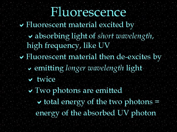 Fluorescence a. Fluorescent material excited by aabsorbing light of short wavelength, high frequency, like