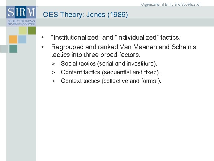 Organizational Entry and Socialization OES Theory: Jones (1986) • • “Institutionalized” and “individualized” tactics.