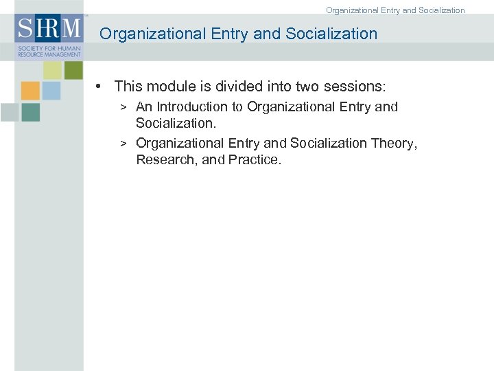 Organizational Entry and Socialization • This module is divided into two sessions: > An