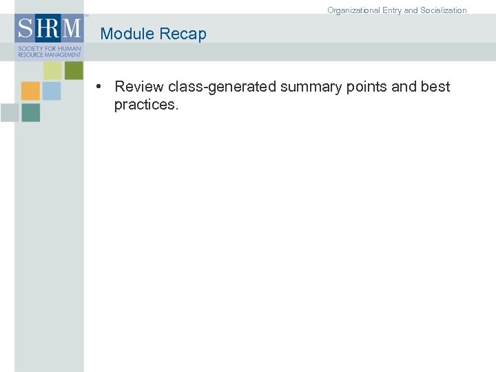 Organizational Entry and Socialization Module Recap • Review class-generated summary points and best practices.