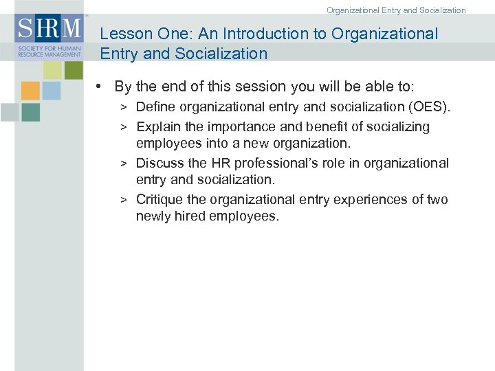 Organizational Entry and Socialization Lesson One: An Introduction to Organizational Entry and Socialization •