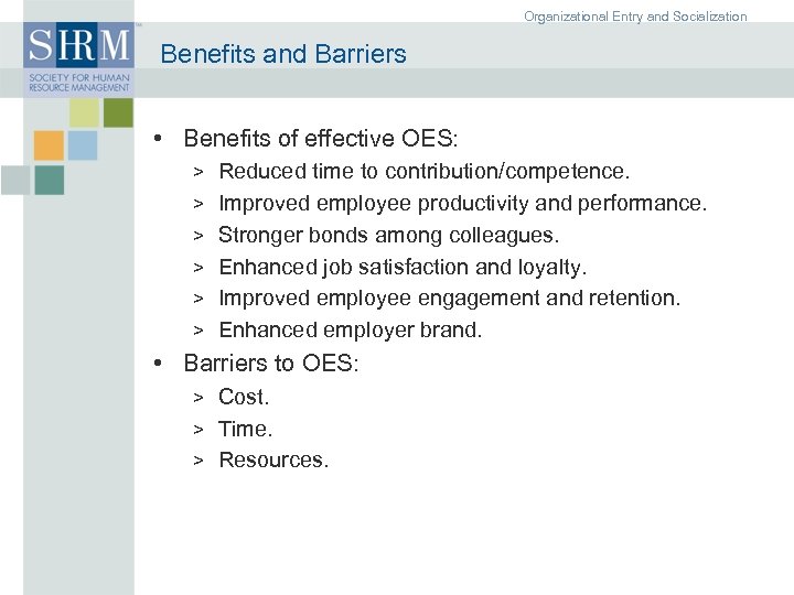 Organizational Entry and Socialization Benefits and Barriers • Benefits of effective OES: > Reduced