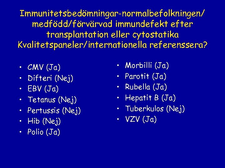 Immunitetsbedömningar-normalbefolkningen/ medfödd/förvärvad immundefekt efter transplantation eller cytostatika Kvalitetspaneler/internationella referenssera? • • CMV (Ja) Difteri