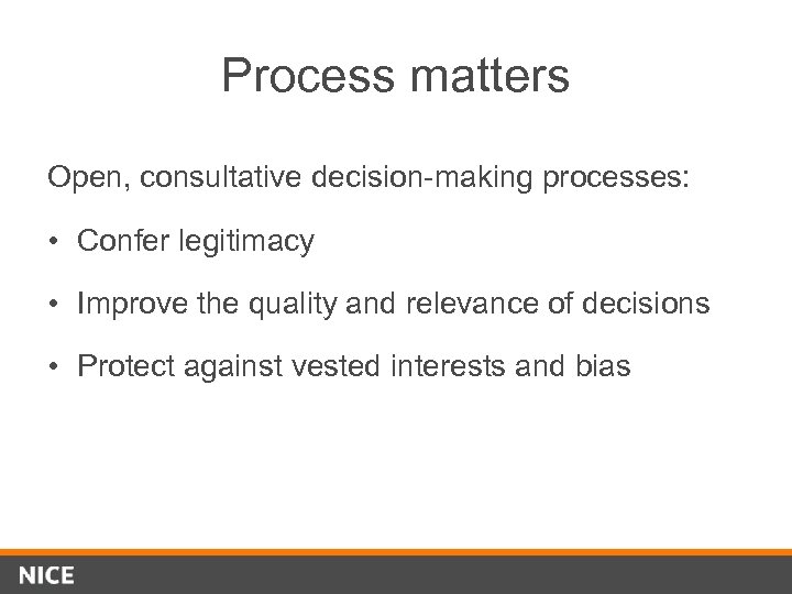 Process matters Open, consultative decision-making processes: • Confer legitimacy • Improve the quality and