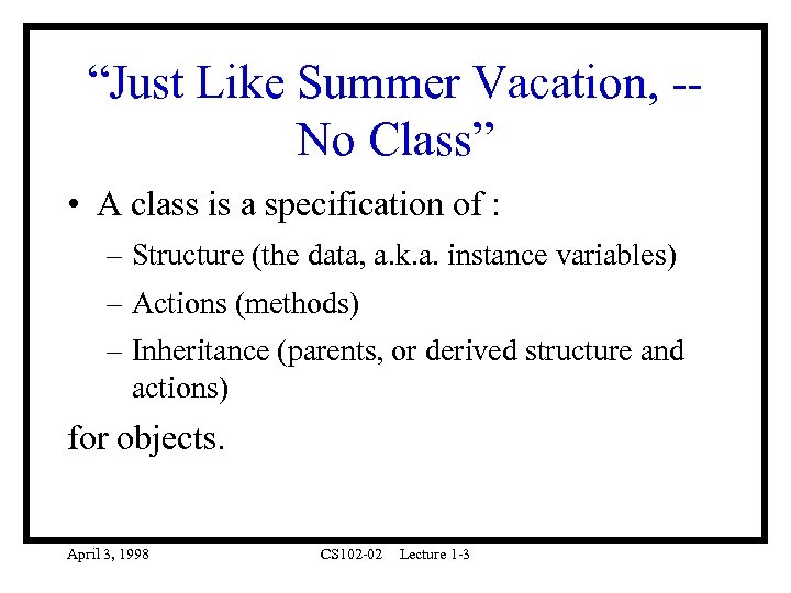 “Just Like Summer Vacation, -No Class” • A class is a specification of :