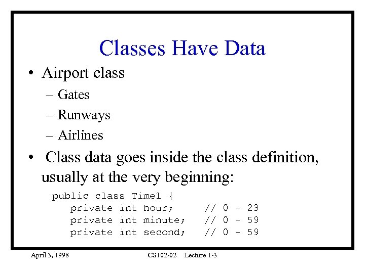 Classes Have Data • Airport class – Gates – Runways – Airlines • Class