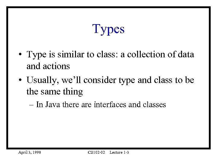 Types • Type is similar to class: a collection of data and actions •